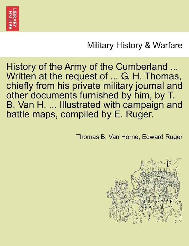 History of the Army of the Cumberland ... Written at the request of ... G. H. Thomas, chiefly from his private military journal and other documents furnished by him, by T. B. Van H. ... Illustrated 1