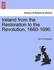 Ireland from the Restoration to the Revolution, 1660-1690. 1