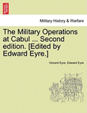 bokomslag The Military Operations at Cabul ... Second Edition. [Edited by Edward Eyre.]