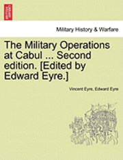 The Military Operations at Cabul ... Second Edition. [Edited by Edward Eyre.] 1