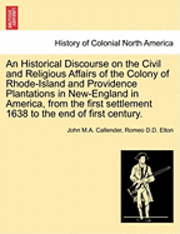 bokomslag An Historical Discourse on the Civil and Religious Affairs of the Colony of Rhode-Island and Providence Plantations in New-England in America, from the First Settlement 1638 to the End of First