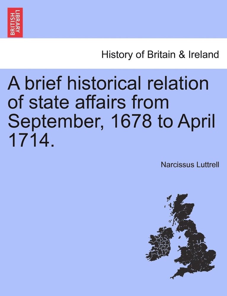 A brief historical relation of state affairs from September, 1678 to April 1714. 1