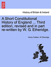 bokomslag A Short Constitutional History of England ... Third Edition, Revised and in Part Re-Written by W. G. Etheridge.