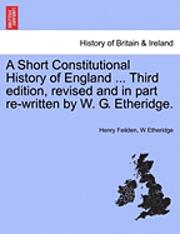 A Short Constitutional History of England ... Third Edition, Revised and in Part Re-Written by W. G. Etheridge. 1