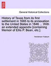 bokomslag History of Texas from its first settlement in 1685 to its annexation to the United States in 1846 ... With an extended appendix [containing Memoir of Ellis P. Bean, etc.]. Vol. I