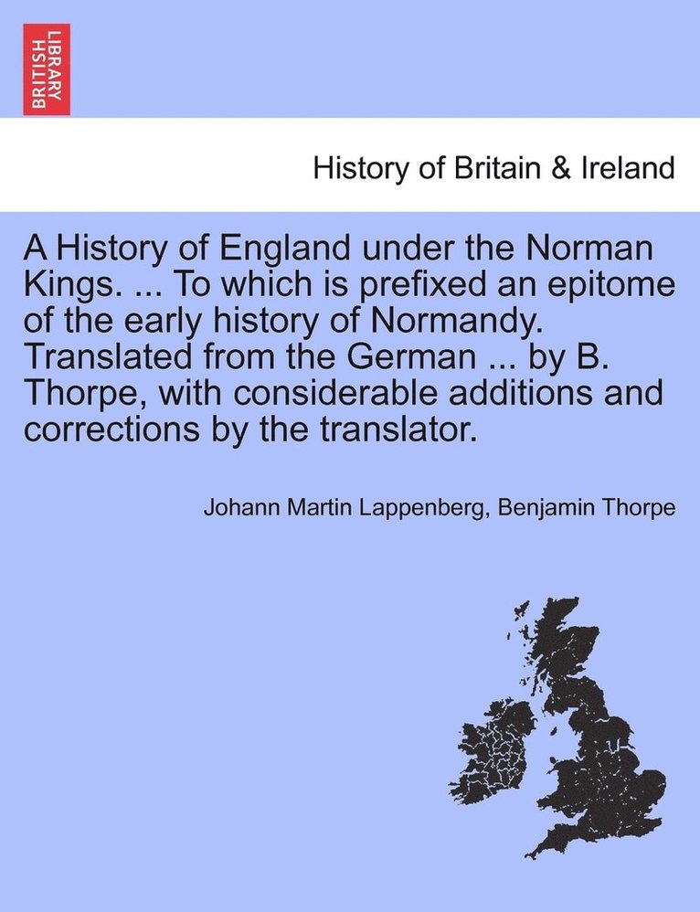 A History of England under the Norman Kings. ... To which is prefixed an epitome of the early history of Normandy. Translated from the German ... by B. Thorpe, with considerable additions and 1