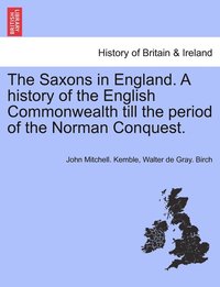 bokomslag The Saxons in England. A history of the English Commonwealth till the period of the Norman Conquest. VOLUME I