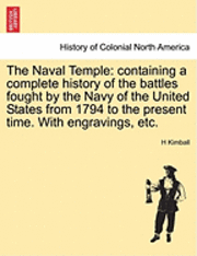 bokomslag The Naval Temple: Containing a Complete History of the Battles Fought by the Navy of the United States from 1794 to the Present Time. with Engravings,