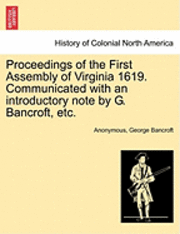 Proceedings of the First Assembly of Virginia 1619. Communicated with an Introductory Note by G. Bancroft, Etc. 1