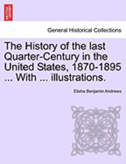 bokomslag The History of the Last Quarter-Century in the United States, 1870-1895 ... with ... Illustrations.