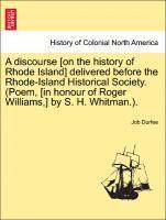 Job Durfee - Discourse [on the History of Rhode Island] Delivered Before the Rhode-Island Historical Society. (Poem, [in Honour of Roger Williams, ] by S. H. Whitman.)., Häftad