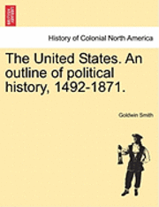 bokomslag The United States. an Outline of Political History, 1492-1871.