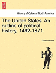 United States. an Outline of Political History, 1492-1871. 1