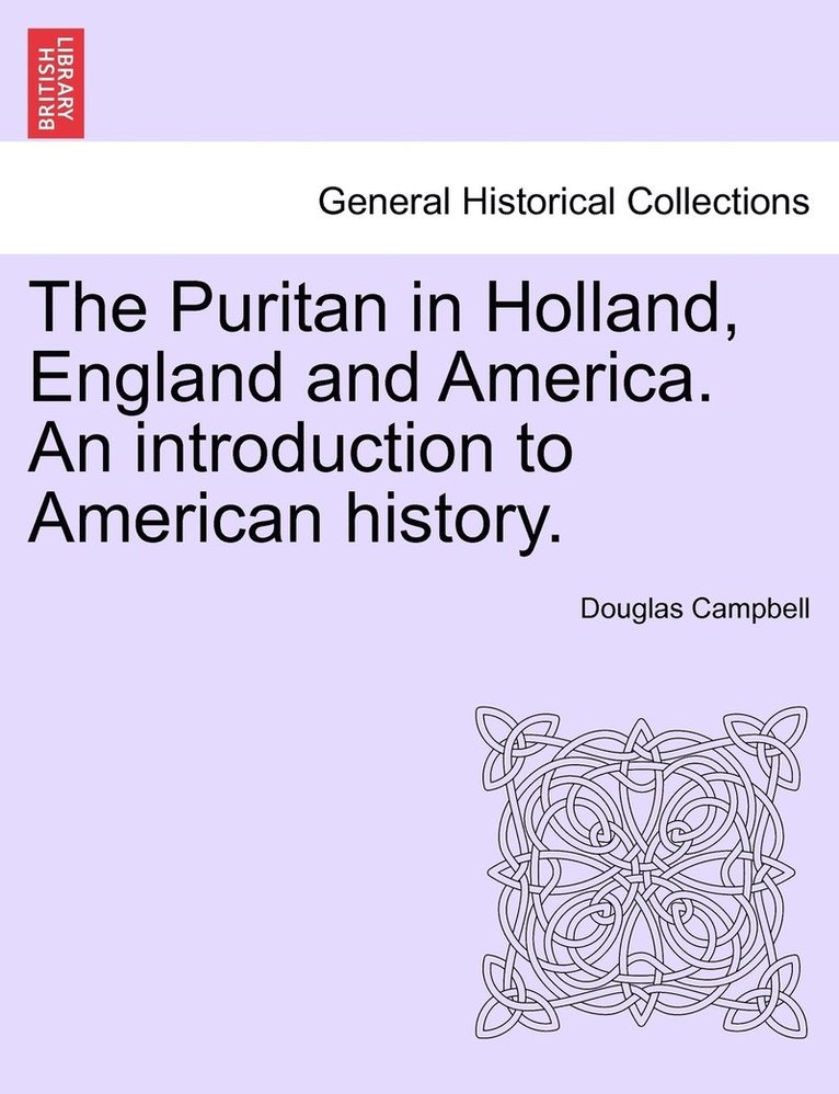 The Puritan in Holland, England and America. An introduction to American history. 1