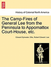 bokomslag The Camp-Fires of General Lee from the Peninsula to Appomattox Court-House, Etc.