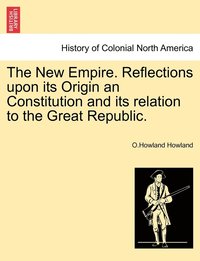 bokomslag New Empire. Reflections upon its Origin an Constitution and its relation to the Great Republic.