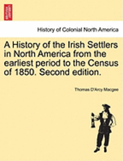 bokomslag A History of the Irish Settlers in North America from the Earliest Period to the Census of 1850. Second Edition.