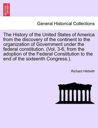 bokomslag The History of the United States of America from the discovery of the continent to the organization of Government under the federal constitution. (Vol. 3-6, from the adoption of the Federal