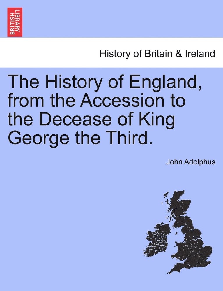 John Adolphus - History of England, from the Accession to the Decease of King George the Third., Häftad