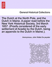 bokomslag The Dutch at the North Pole, and the Dutch in Maine. a Paper Read Before the New York Historical Society, 3rd March 1857. (Proofs Considered of the Early Settlement of Acadie by the Dutch, Being an