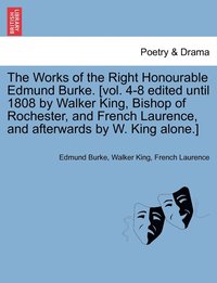 bokomslag The Works of the Right Honourable Edmund Burke. [vol. 4-8 edited until 1808 by Walker King, Bishop of Rochester, and French Laurence, and afterwards by W. King alone.]