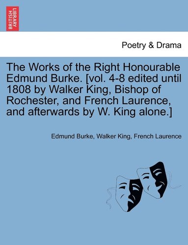 bokomslag The Works of the Right Honourable Edmund Burke. [vol. 4-8 edited until 1808 by Walker King, Bishop of Rochester, and French Laurence, and afterwards by W. King alone.]