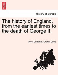 bokomslag The history of England, from the earliest times to the death of George II.