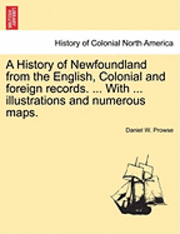 bokomslag History of Newfoundland from the English, Colonial and foreign records. ... With ... illustrations and numerous maps.