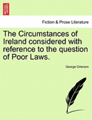 bokomslag The Circumstances of Ireland Considered with Reference to the Question of Poor Laws.