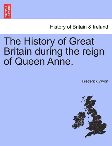 bokomslag The History of Great Britain during the reign of Queen Anne.