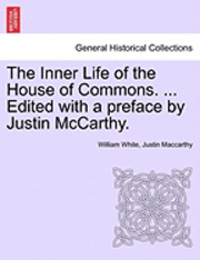 bokomslag The Inner Life of the House of Commons. ... Edited with a Preface by Justin McCarthy.