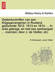 bokomslag Gedenkschriften Van Een Krijgsgevangenen in Rusland, Gedurende 1812, 1813 En 1814. ... in Orde Gebragt, En Met Een Aanhangsel ... Voorzien; Door J. de