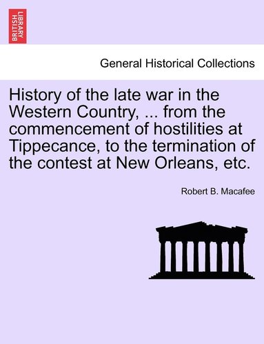 bokomslag History of the late war in the Western Country, ... from the commencement of hostilities at Tippecance, to the termination of the contest at New Orleans, etc.