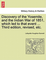 Discovery of the Yosemite, and the Indian War of 1851, Which Led to That Event ... Third Edition, Revised, Etc. 1