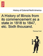 bokomslag A History of Illinois from Its Commencement as a State in 1818 to 1847, Etc. Sixth Thousand.