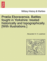 bokomslag Proelia Eboracensia. Battles Fought in Yorkshire: Treated Historically and Topographically. [With Illustrations.]