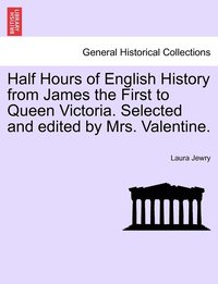 bokomslag Half Hours of English History from James the First to Queen Victoria. Selected and edited by Mrs. Valentine.