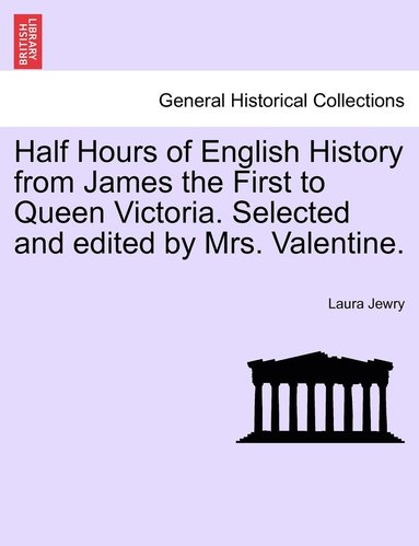 bokomslag Half Hours of English History from James the First to Queen Victoria. Selected and edited by Mrs. Valentine.