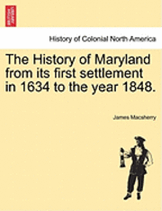 bokomslag The History of Maryland from Its First Settlement in 1634 to the Year 1848.