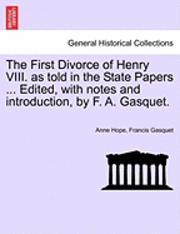 bokomslag The First Divorce of Henry VIII. as Told in the State Papers ... Edited, with Notes and Introduction, by F. A. Gasquet.