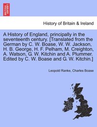 bokomslag A History of England, principally in the seventeenth century. [Translated from the German by C. W. Boase, W. W. Jackson, H. B. George, H. F. Pelham, M. Creighton, A. Watson, G. W. Kitchin and A.