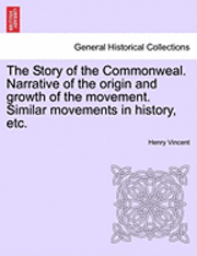 bokomslag The Story of the Commonweal. Narrative of the Origin and Growth of the Movement. Similar Movements in History, Etc.