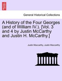 bokomslag A History of the Four Georges (and of William IV.). [Vol. 3 and 4 by Justin McCarthy and Justin H. McCarthy.]