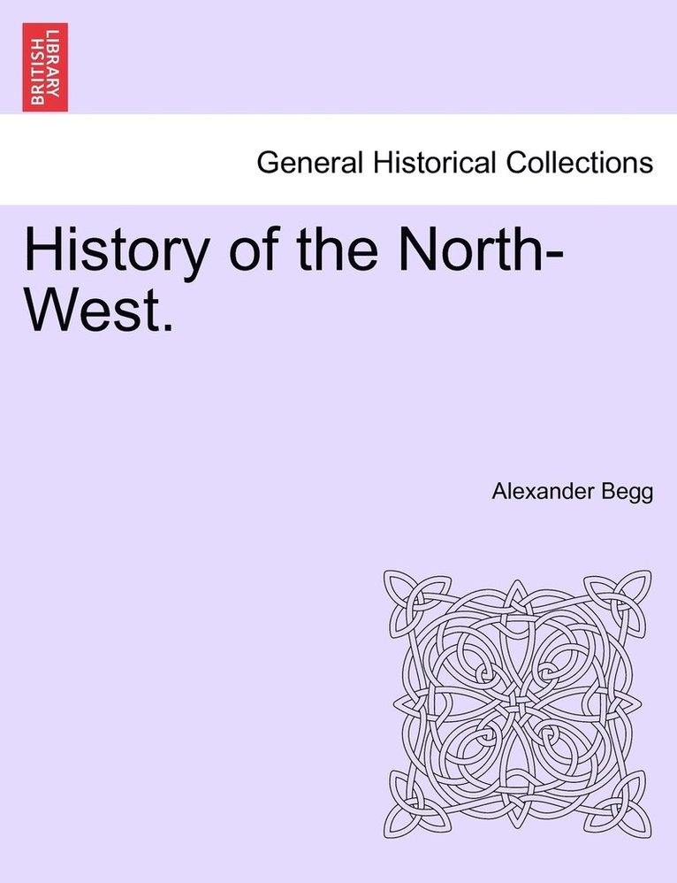 Alexander Begg - History of the North-West., Häftad