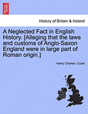 A Neglected Fact in English History. [Alleging That the Laws and Customs of Anglo-Saxon England Were in Large Part of Roman Origin.] 1