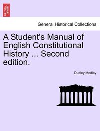 bokomslag A Student's Manual of English Constitutional History ... Second edition.