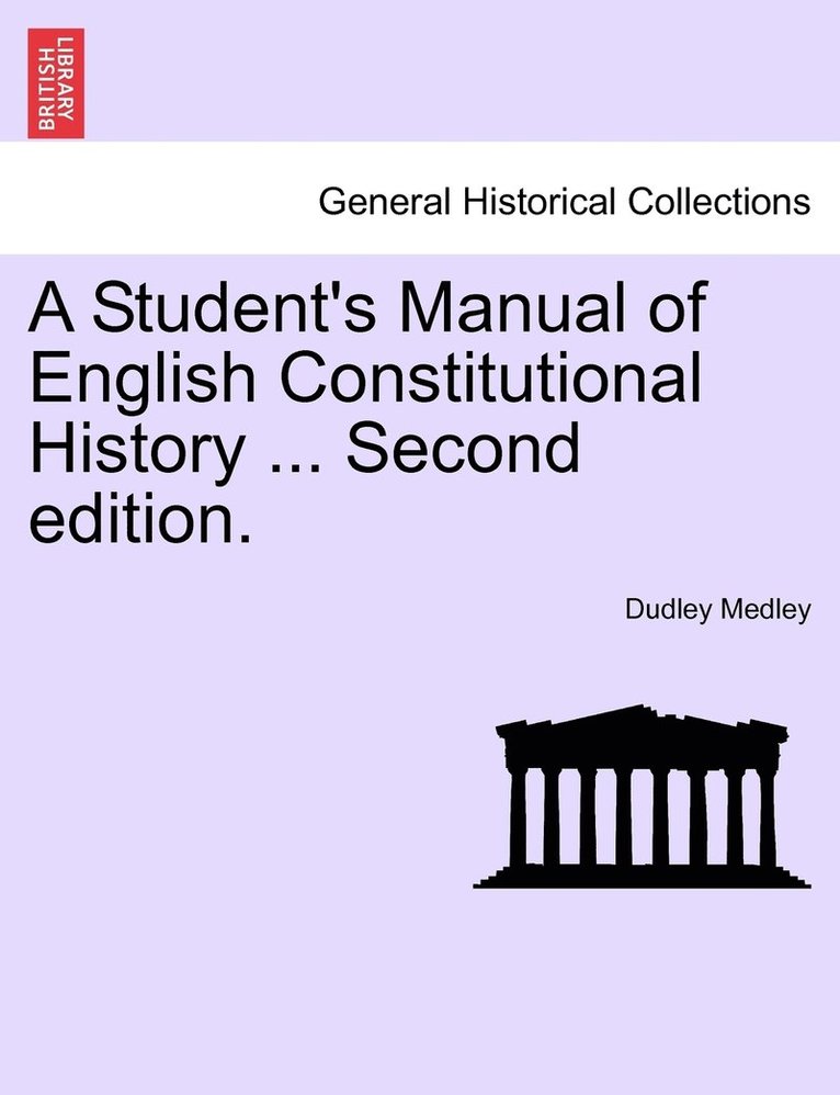 A Student's Manual of English Constitutional History ... Second edition. 1