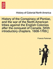 Francis Parkman Jr. - History of the Conspiracy of Pontiac, and the War of the North American Tribes Against the English Colonies After the Conquest of Canada. [With Introductory Chapters. 1608-1769.], Häftad