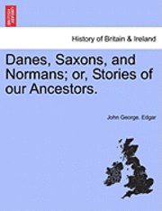 Danes, Saxons, and Normans; Or, Stories of Our Ancestors. 1