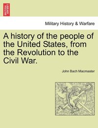 bokomslag A history of the people of the United States, from the Revolution to the Civil War.